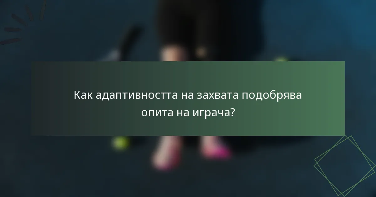 Как адаптивността на захвата подобрява опита на играча?