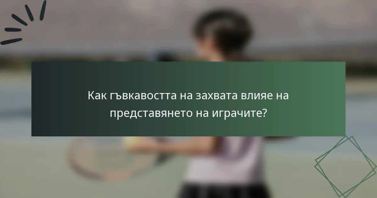 Как гъвкавостта на захвата влияе на представянето на играчите?