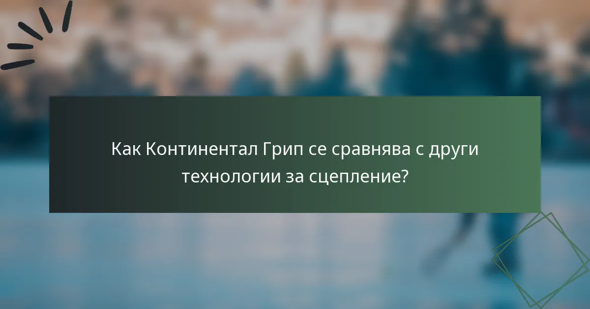 Как Континентал Грип се сравнява с други технологии за сцепление?