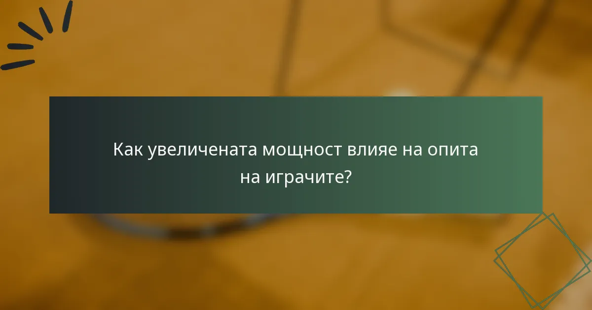 Как увеличената мощност влияе на опита на играчите?