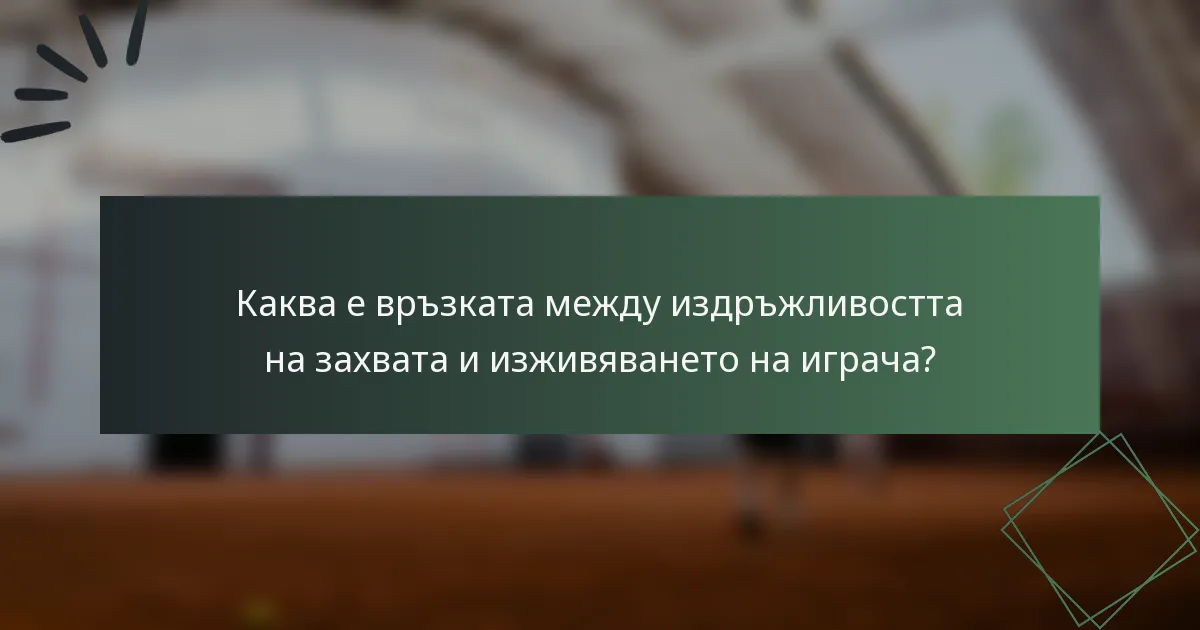 Каква е връзката между издръжливостта на захвата и изживяването на играча?