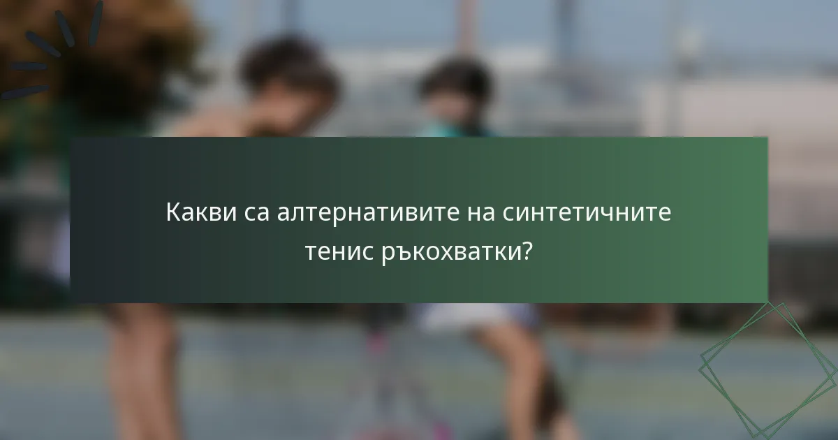 Какви са алтернативите на синтетичните тенис ръкохватки?