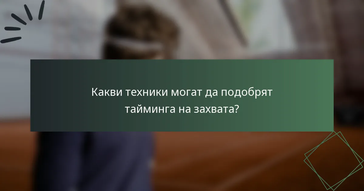 Какви техники могат да подобрят тайминга на захвата?